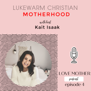 Read more about the article Love Motherhood Podcast Ep.4 -Lukewarm Christian Motherhood –